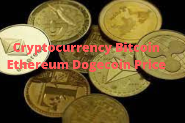 Cryptocurrency Bitcoin Ethereum Dogecoin Price